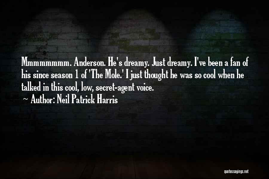 Neil Patrick Harris Quotes: Mmmmmmmm. Anderson. He's Dreamy. Just Dreamy. I've Been A Fan Of His Since Season 1 Of 'the Mole.' I Just