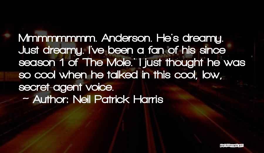 Neil Patrick Harris Quotes: Mmmmmmmm. Anderson. He's Dreamy. Just Dreamy. I've Been A Fan Of His Since Season 1 Of 'the Mole.' I Just