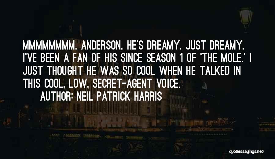 Neil Patrick Harris Quotes: Mmmmmmmm. Anderson. He's Dreamy. Just Dreamy. I've Been A Fan Of His Since Season 1 Of 'the Mole.' I Just