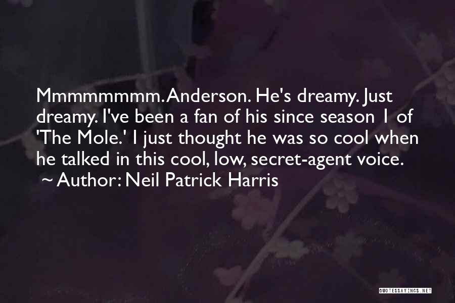 Neil Patrick Harris Quotes: Mmmmmmmm. Anderson. He's Dreamy. Just Dreamy. I've Been A Fan Of His Since Season 1 Of 'the Mole.' I Just