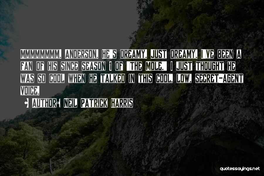 Neil Patrick Harris Quotes: Mmmmmmmm. Anderson. He's Dreamy. Just Dreamy. I've Been A Fan Of His Since Season 1 Of 'the Mole.' I Just