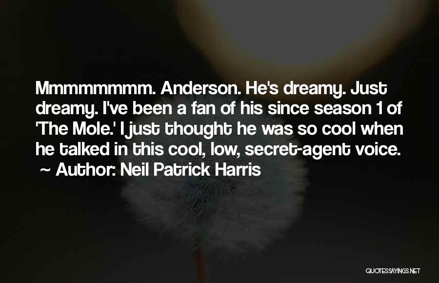 Neil Patrick Harris Quotes: Mmmmmmmm. Anderson. He's Dreamy. Just Dreamy. I've Been A Fan Of His Since Season 1 Of 'the Mole.' I Just