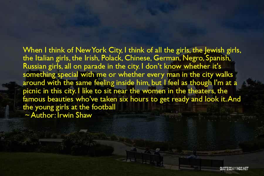 Irwin Shaw Quotes: When I Think Of New York City, I Think Of All The Girls, The Jewish Girls, The Italian Girls, The