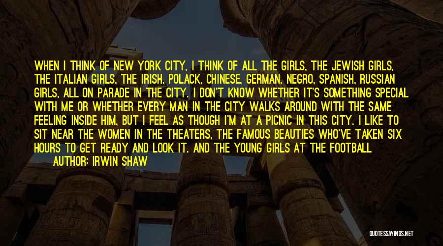 Irwin Shaw Quotes: When I Think Of New York City, I Think Of All The Girls, The Jewish Girls, The Italian Girls, The