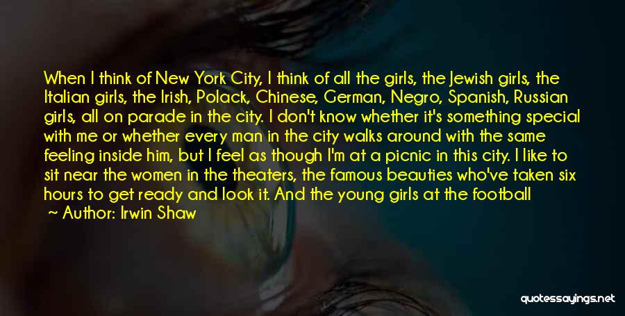 Irwin Shaw Quotes: When I Think Of New York City, I Think Of All The Girls, The Jewish Girls, The Italian Girls, The