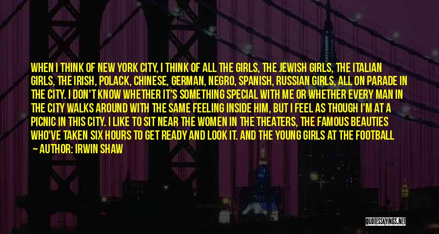 Irwin Shaw Quotes: When I Think Of New York City, I Think Of All The Girls, The Jewish Girls, The Italian Girls, The