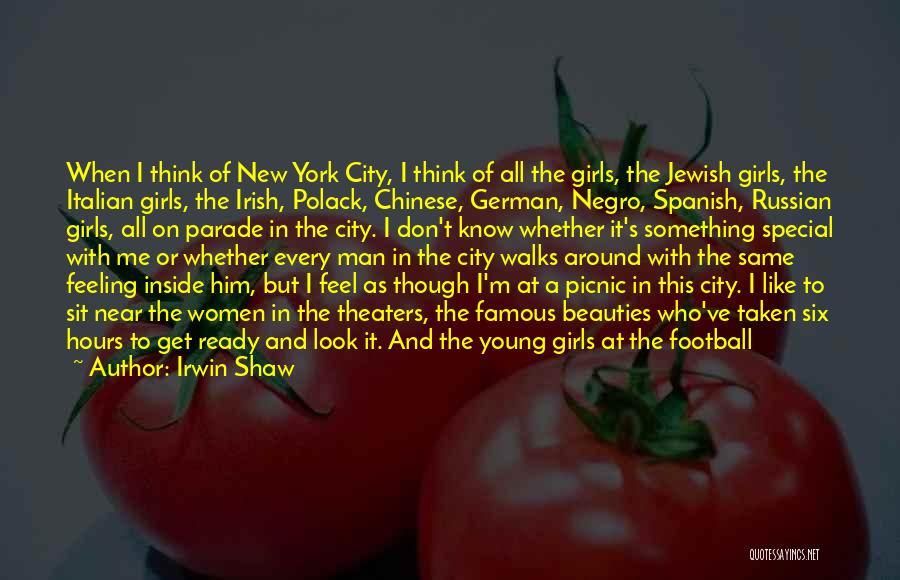 Irwin Shaw Quotes: When I Think Of New York City, I Think Of All The Girls, The Jewish Girls, The Italian Girls, The