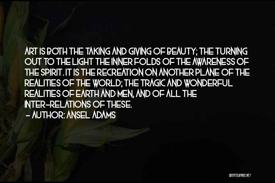 Ansel Adams Quotes: Art Is Both The Taking And Giving Of Beauty; The Turning Out To The Light The Inner Folds Of The