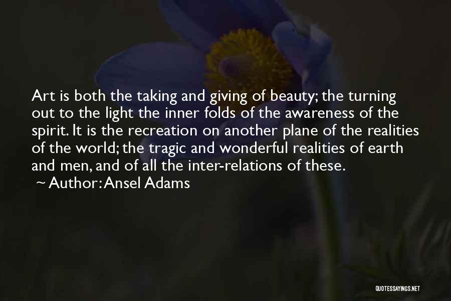 Ansel Adams Quotes: Art Is Both The Taking And Giving Of Beauty; The Turning Out To The Light The Inner Folds Of The