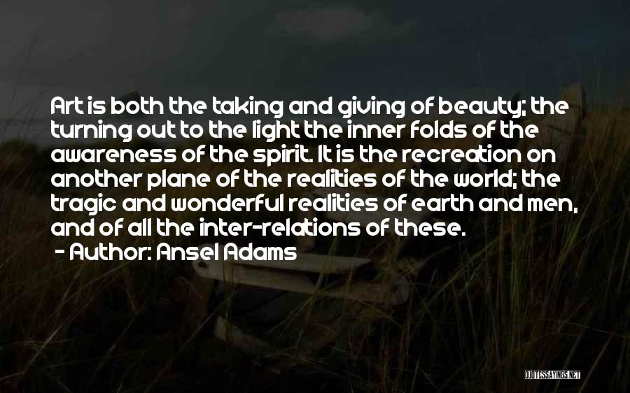 Ansel Adams Quotes: Art Is Both The Taking And Giving Of Beauty; The Turning Out To The Light The Inner Folds Of The