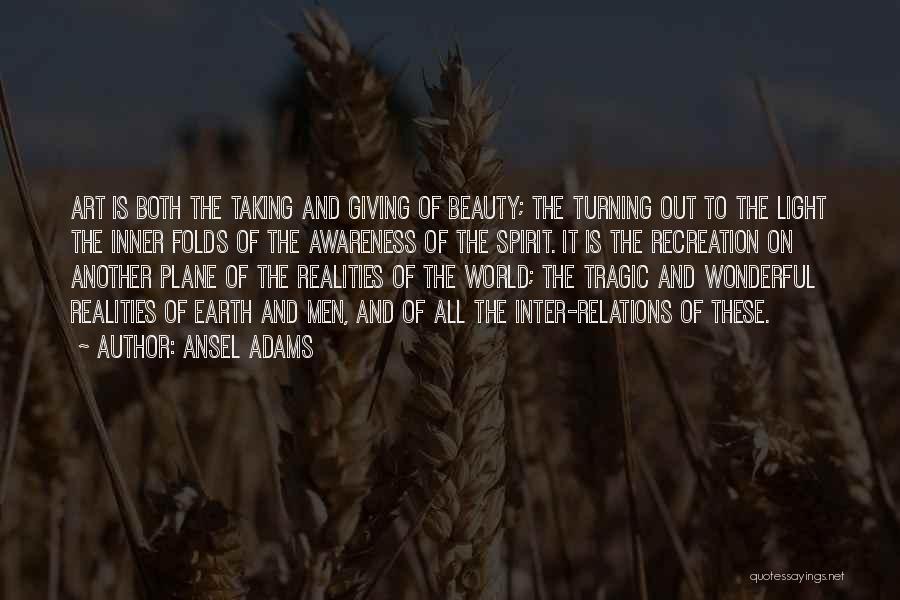 Ansel Adams Quotes: Art Is Both The Taking And Giving Of Beauty; The Turning Out To The Light The Inner Folds Of The