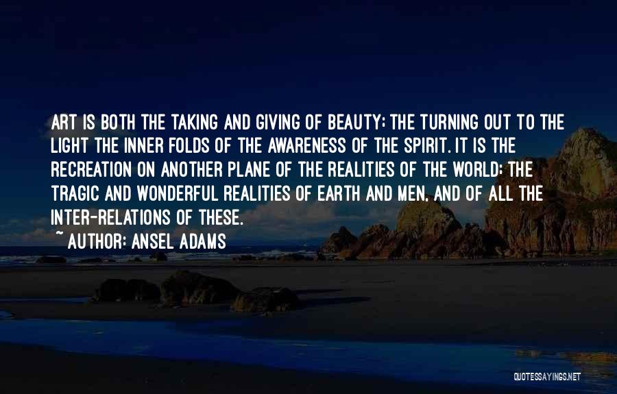 Ansel Adams Quotes: Art Is Both The Taking And Giving Of Beauty; The Turning Out To The Light The Inner Folds Of The