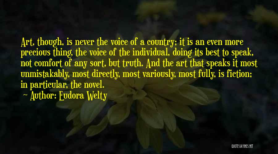 Eudora Welty Quotes: Art, Though, Is Never The Voice Of A Country; It Is An Even More Precious Thing, The Voice Of The