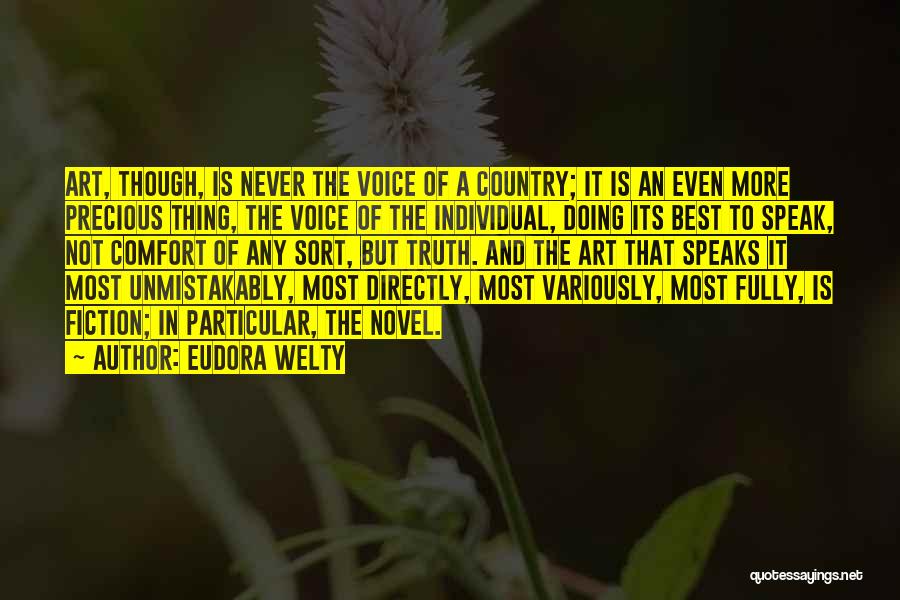 Eudora Welty Quotes: Art, Though, Is Never The Voice Of A Country; It Is An Even More Precious Thing, The Voice Of The