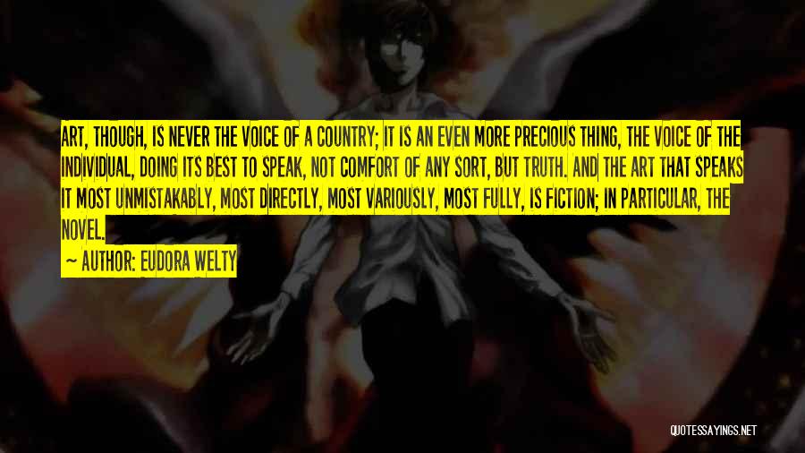 Eudora Welty Quotes: Art, Though, Is Never The Voice Of A Country; It Is An Even More Precious Thing, The Voice Of The