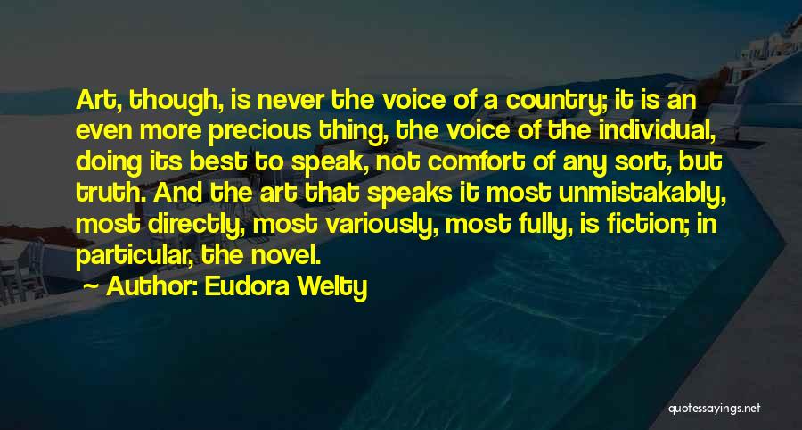 Eudora Welty Quotes: Art, Though, Is Never The Voice Of A Country; It Is An Even More Precious Thing, The Voice Of The