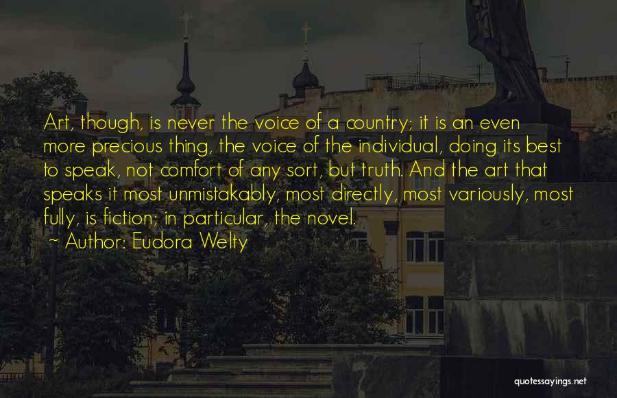 Eudora Welty Quotes: Art, Though, Is Never The Voice Of A Country; It Is An Even More Precious Thing, The Voice Of The