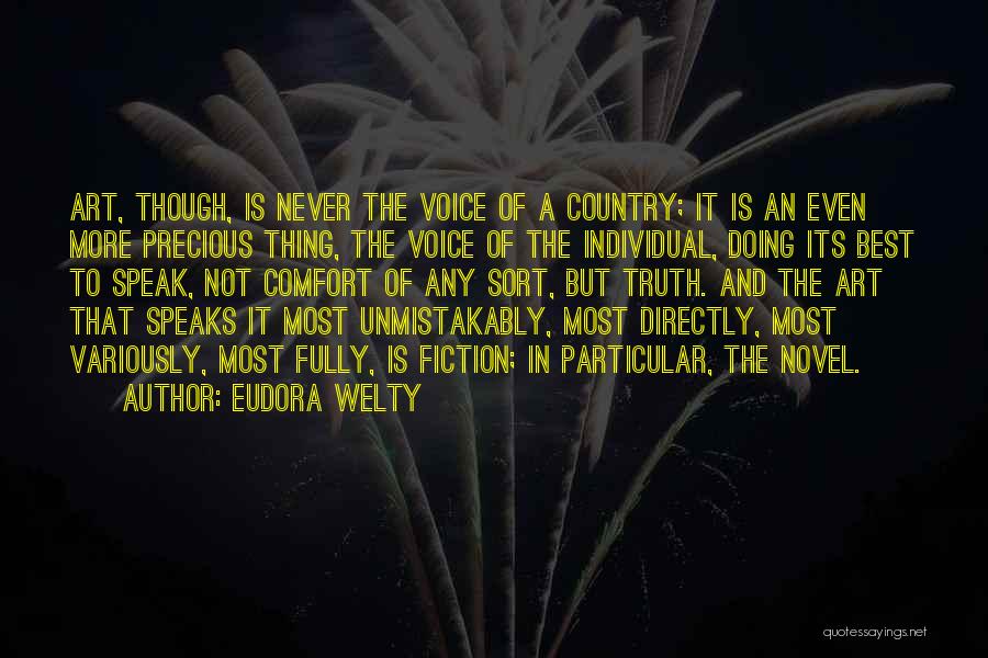 Eudora Welty Quotes: Art, Though, Is Never The Voice Of A Country; It Is An Even More Precious Thing, The Voice Of The