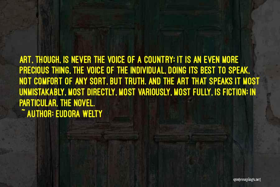 Eudora Welty Quotes: Art, Though, Is Never The Voice Of A Country; It Is An Even More Precious Thing, The Voice Of The