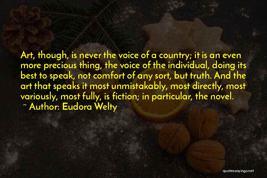 Eudora Welty Quotes: Art, Though, Is Never The Voice Of A Country; It Is An Even More Precious Thing, The Voice Of The