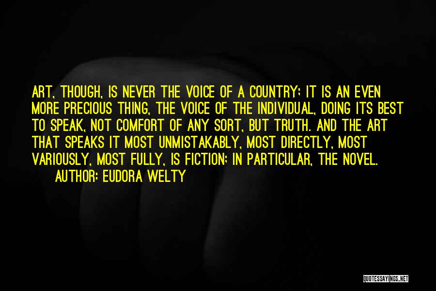 Eudora Welty Quotes: Art, Though, Is Never The Voice Of A Country; It Is An Even More Precious Thing, The Voice Of The