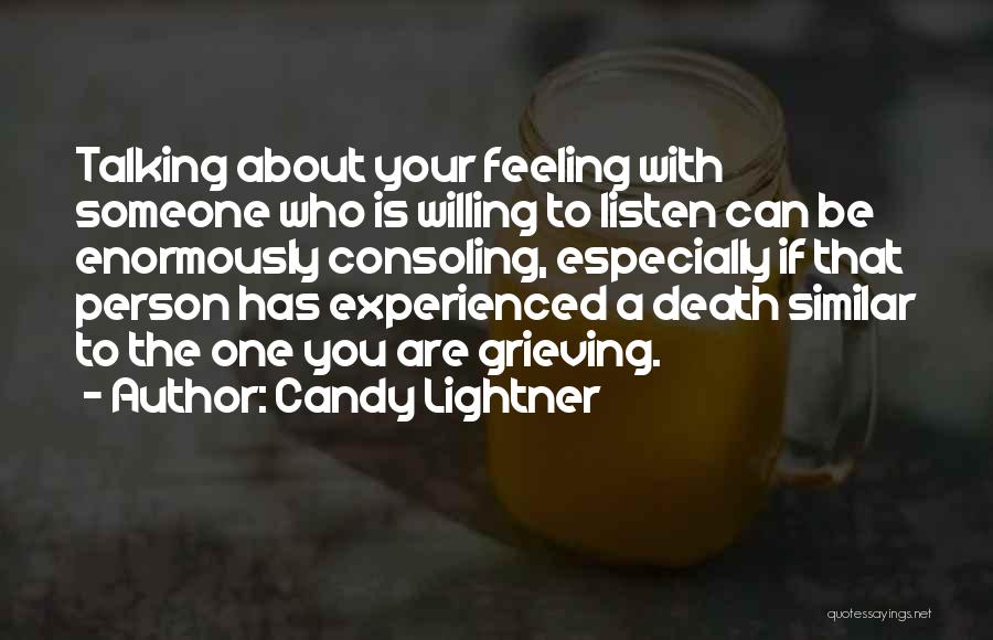 Candy Lightner Quotes: Talking About Your Feeling With Someone Who Is Willing To Listen Can Be Enormously Consoling, Especially If That Person Has