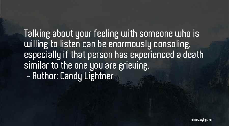 Candy Lightner Quotes: Talking About Your Feeling With Someone Who Is Willing To Listen Can Be Enormously Consoling, Especially If That Person Has