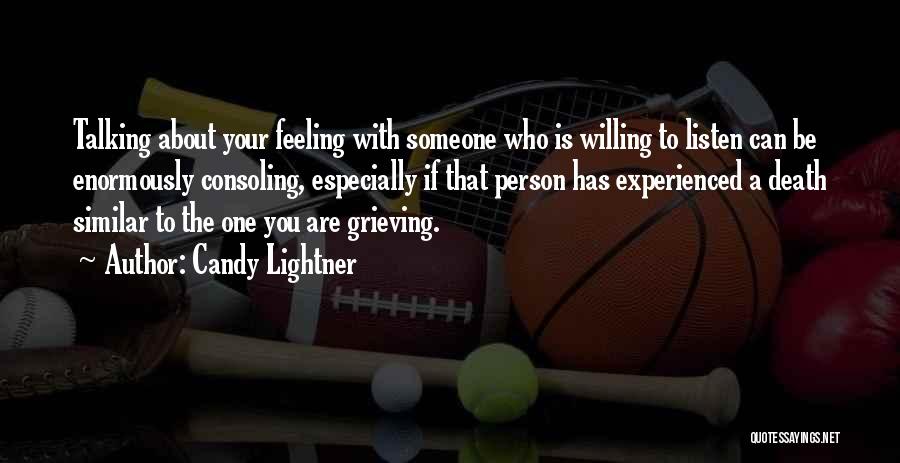 Candy Lightner Quotes: Talking About Your Feeling With Someone Who Is Willing To Listen Can Be Enormously Consoling, Especially If That Person Has