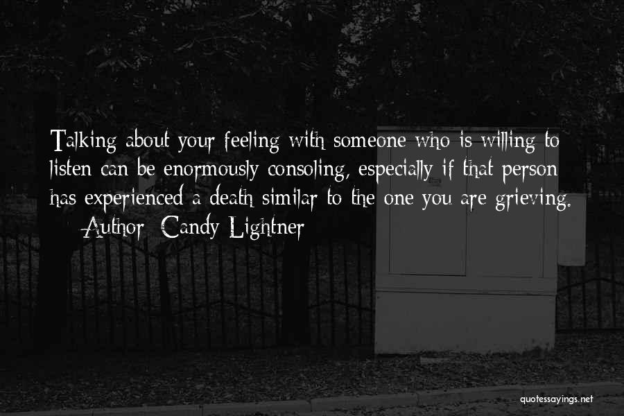 Candy Lightner Quotes: Talking About Your Feeling With Someone Who Is Willing To Listen Can Be Enormously Consoling, Especially If That Person Has