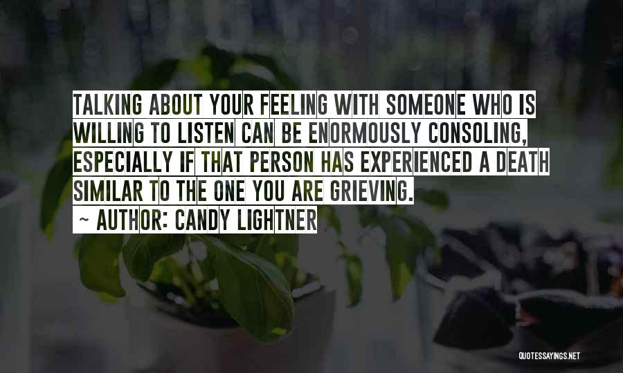 Candy Lightner Quotes: Talking About Your Feeling With Someone Who Is Willing To Listen Can Be Enormously Consoling, Especially If That Person Has