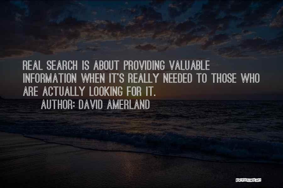 David Amerland Quotes: Real Search Is About Providing Valuable Information When It's Really Needed To Those Who Are Actually Looking For It.