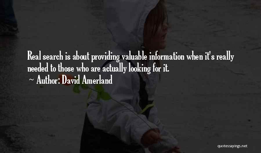 David Amerland Quotes: Real Search Is About Providing Valuable Information When It's Really Needed To Those Who Are Actually Looking For It.