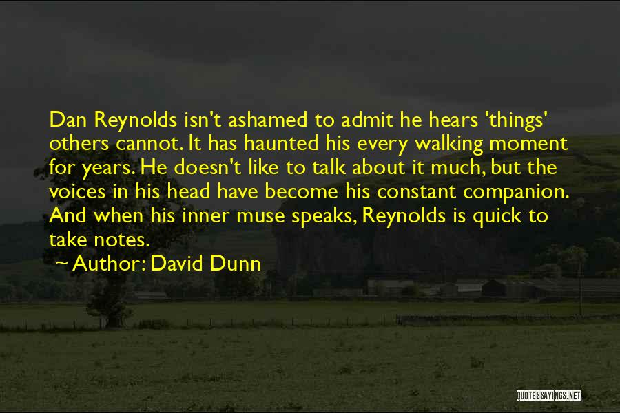 David Dunn Quotes: Dan Reynolds Isn't Ashamed To Admit He Hears 'things' Others Cannot. It Has Haunted His Every Walking Moment For Years.