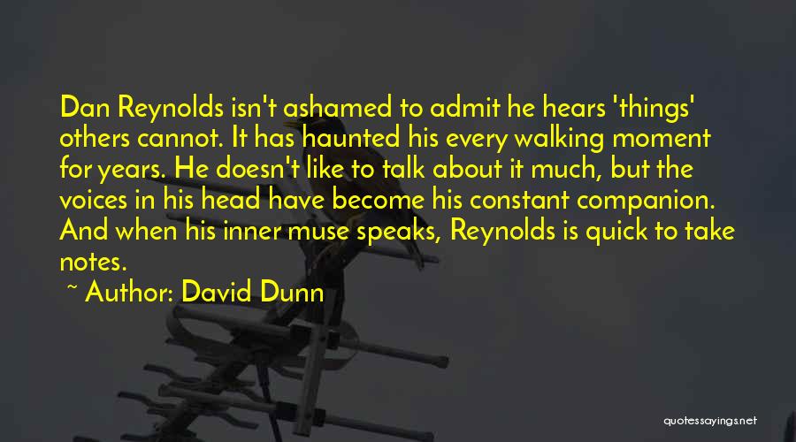David Dunn Quotes: Dan Reynolds Isn't Ashamed To Admit He Hears 'things' Others Cannot. It Has Haunted His Every Walking Moment For Years.