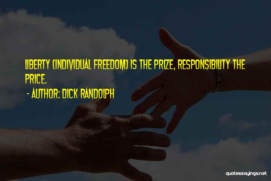 Dick Randolph Quotes: Liberty (individual Freedom) Is The Prize, Responsibility The Price.