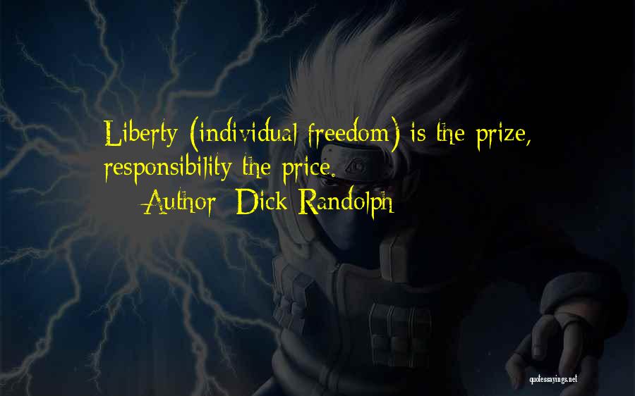 Dick Randolph Quotes: Liberty (individual Freedom) Is The Prize, Responsibility The Price.
