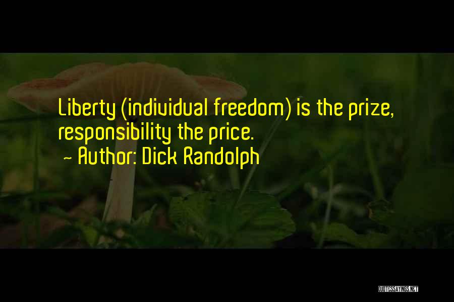 Dick Randolph Quotes: Liberty (individual Freedom) Is The Prize, Responsibility The Price.