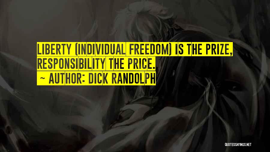 Dick Randolph Quotes: Liberty (individual Freedom) Is The Prize, Responsibility The Price.