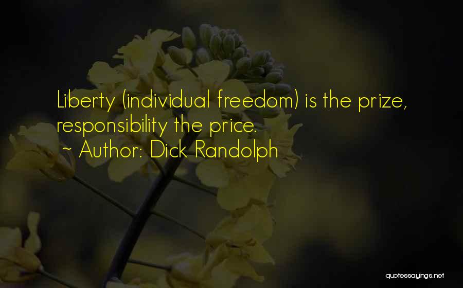 Dick Randolph Quotes: Liberty (individual Freedom) Is The Prize, Responsibility The Price.