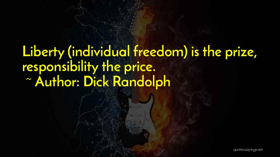 Dick Randolph Quotes: Liberty (individual Freedom) Is The Prize, Responsibility The Price.