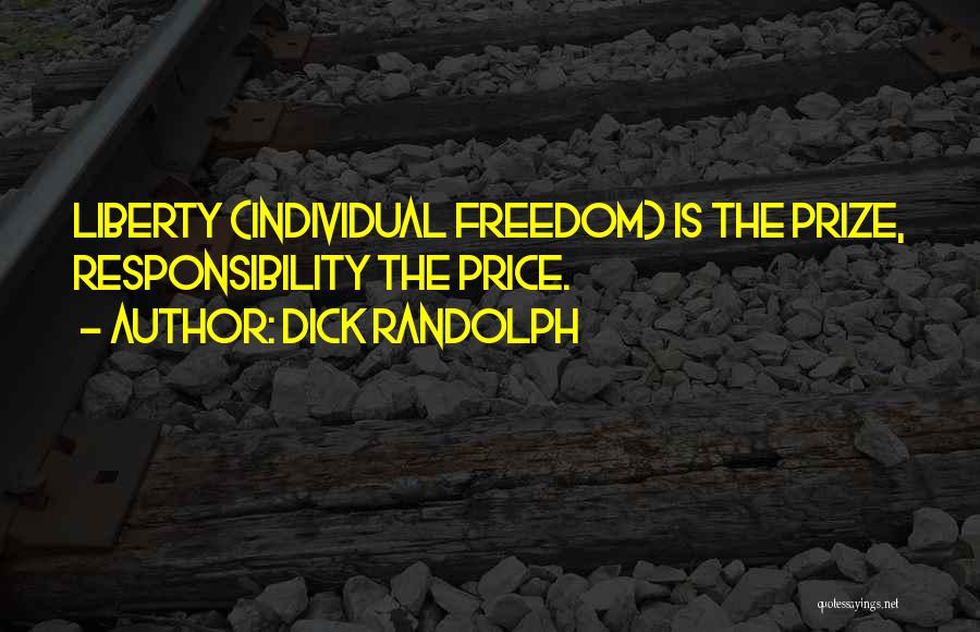 Dick Randolph Quotes: Liberty (individual Freedom) Is The Prize, Responsibility The Price.