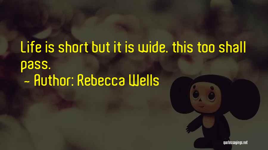 Rebecca Wells Quotes: Life Is Short But It Is Wide. This Too Shall Pass.