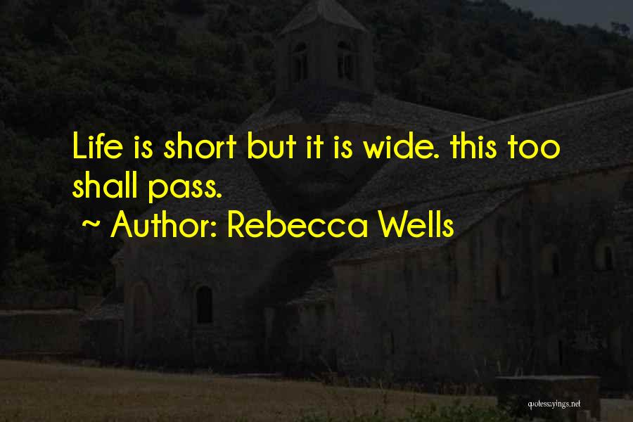 Rebecca Wells Quotes: Life Is Short But It Is Wide. This Too Shall Pass.