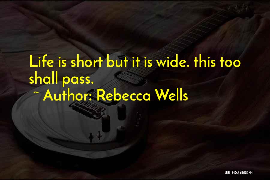 Rebecca Wells Quotes: Life Is Short But It Is Wide. This Too Shall Pass.