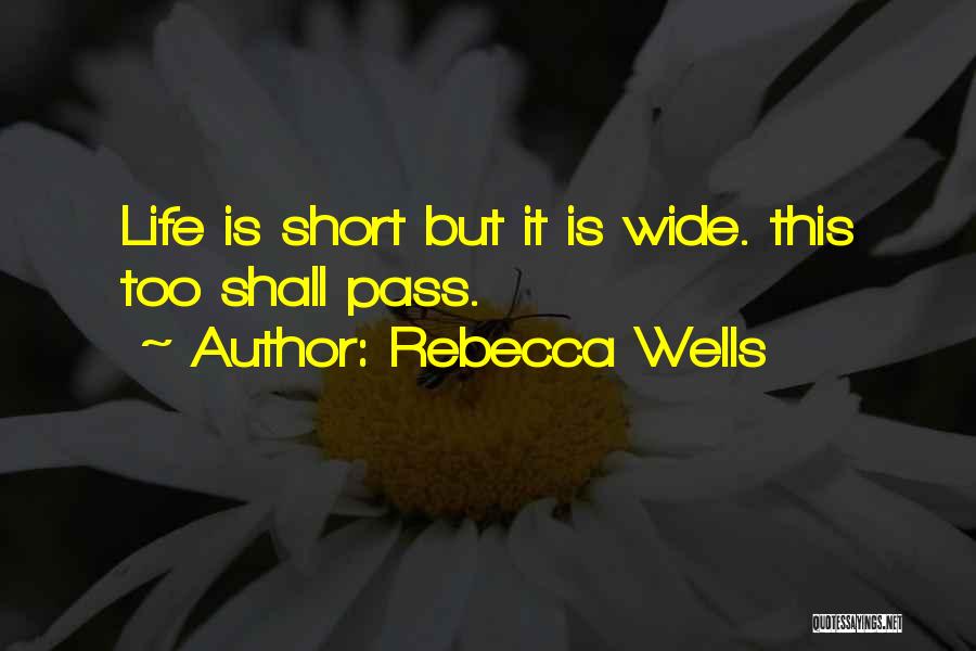 Rebecca Wells Quotes: Life Is Short But It Is Wide. This Too Shall Pass.