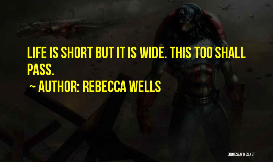 Rebecca Wells Quotes: Life Is Short But It Is Wide. This Too Shall Pass.