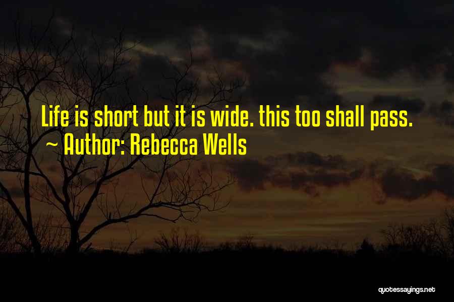 Rebecca Wells Quotes: Life Is Short But It Is Wide. This Too Shall Pass.