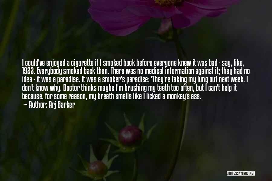 Arj Barker Quotes: I Could've Enjoyed A Cigarette If I Smoked Back Before Everyone Knew It Was Bad - Say, Like, 1923. Everybody