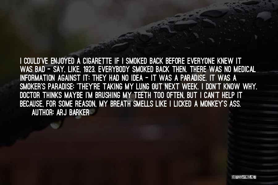 Arj Barker Quotes: I Could've Enjoyed A Cigarette If I Smoked Back Before Everyone Knew It Was Bad - Say, Like, 1923. Everybody