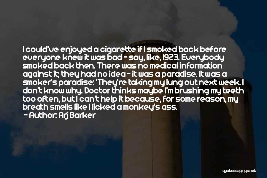 Arj Barker Quotes: I Could've Enjoyed A Cigarette If I Smoked Back Before Everyone Knew It Was Bad - Say, Like, 1923. Everybody